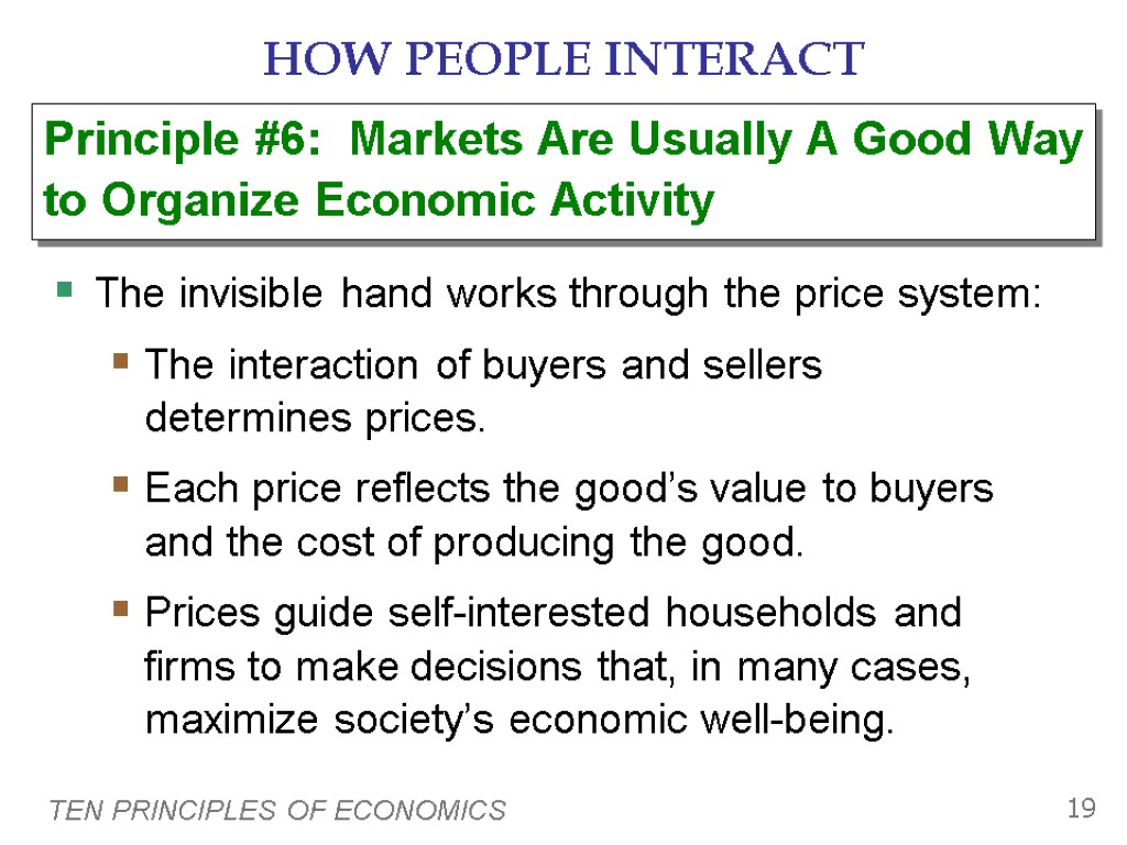 TEN PRINCIPLES OF ECONOMICS 19 HOW PEOPLE INTERACT The invisible hand works through the